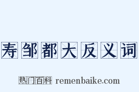 寿邹都大反义词是什么意思的图片